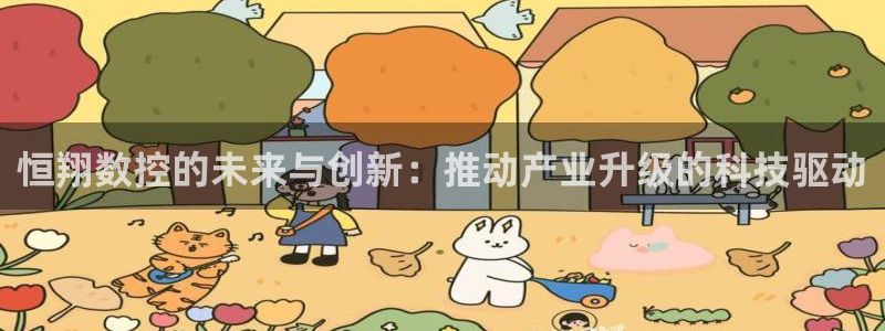 天辰娱乐指定:恒翔数控的未来与创新:推动产业升级的科技驱动