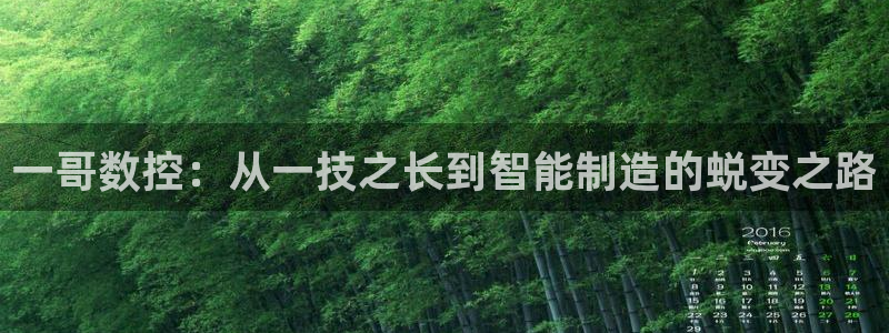 天辰娱乐 主管:一哥数控:从一技之长到智能制造的蜕变之路