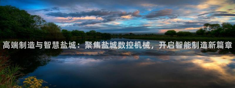 天辰娱乐1996：高端制造与智慧盐城：聚焦盐城数控机械，开启智能制造新篇章